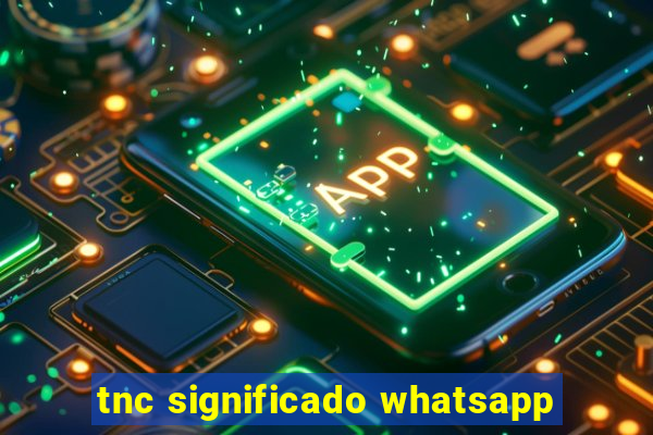 tnc significado whatsapp